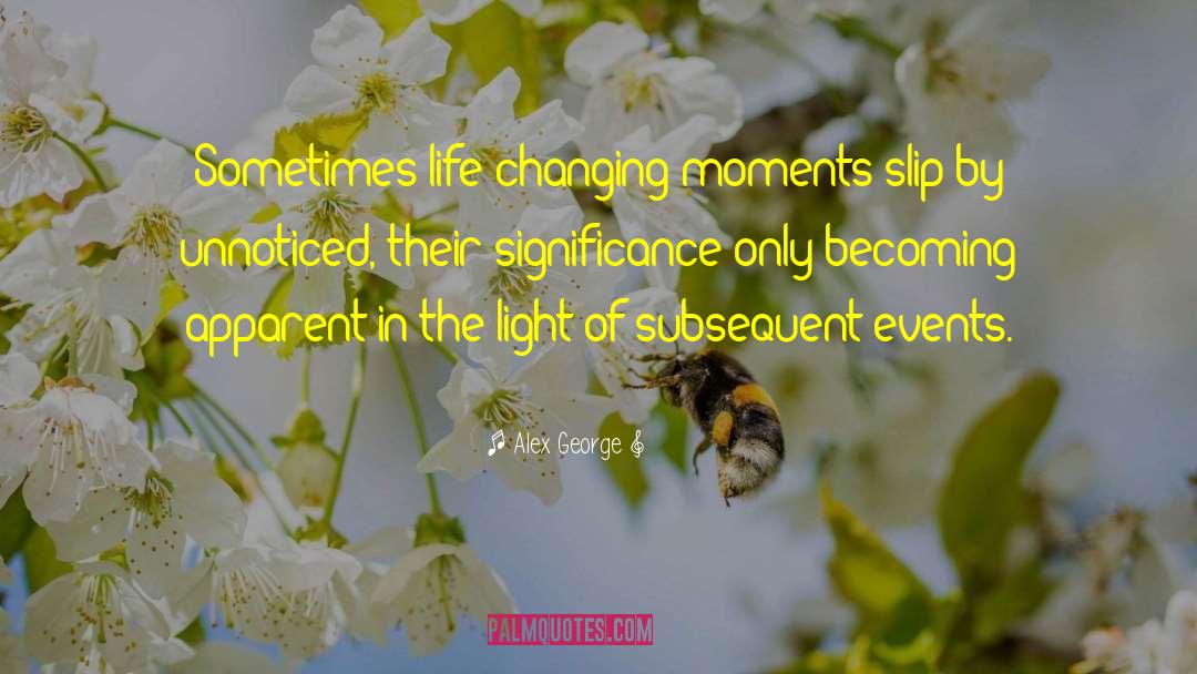 Alex George Quotes: Sometimes life-changing moments slip by