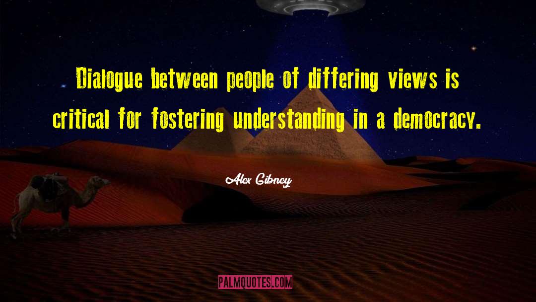 Alex Gibney Quotes: Dialogue between people of differing