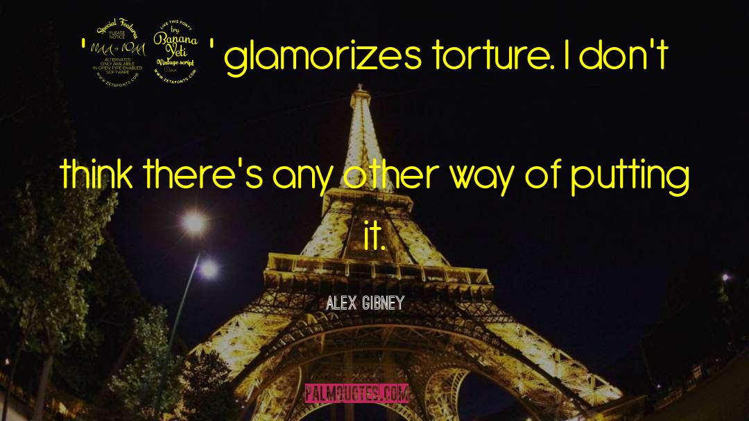 Alex Gibney Quotes: '24' glamorizes torture. I don't