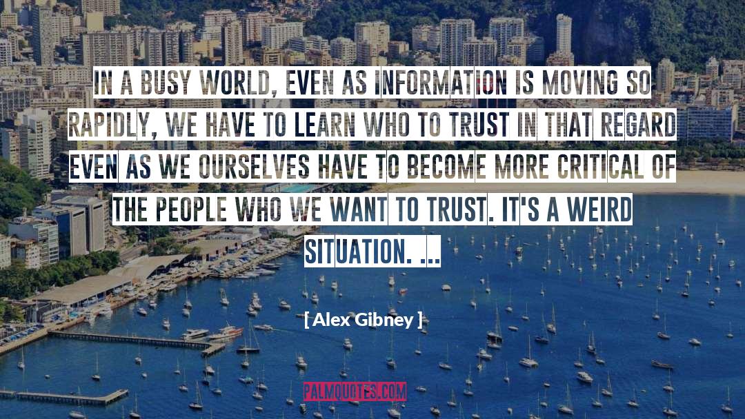 Alex Gibney Quotes: In a busy world, even