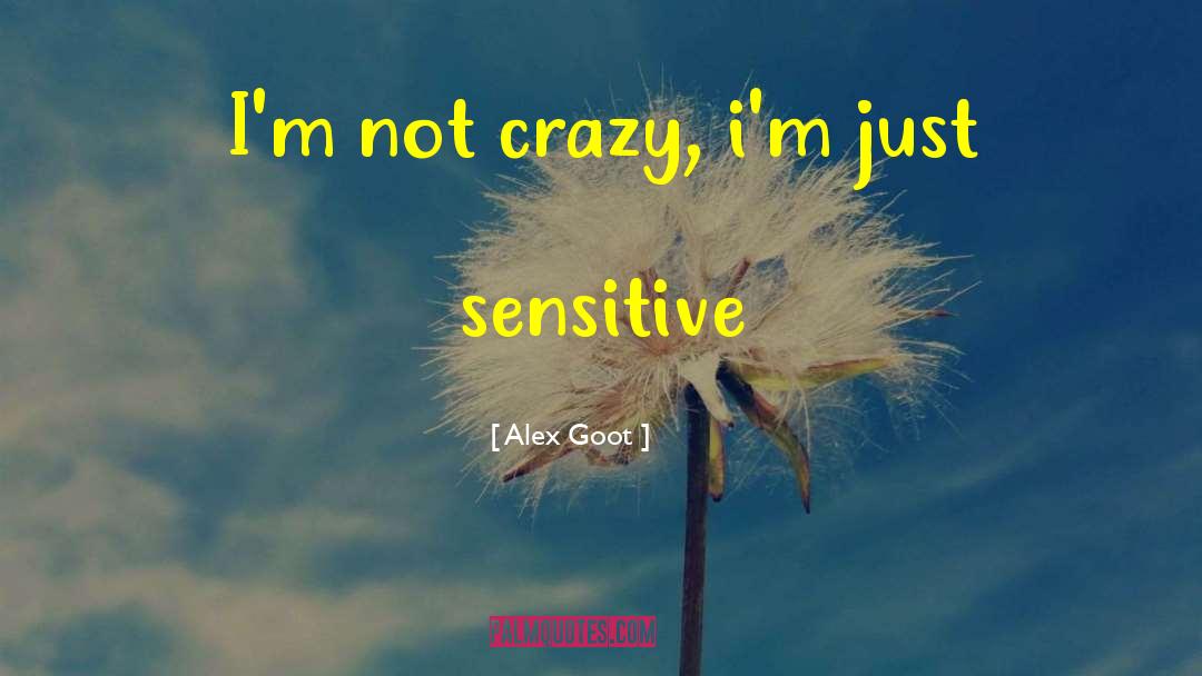 Alex Goot Quotes: I'm not crazy, i'm just