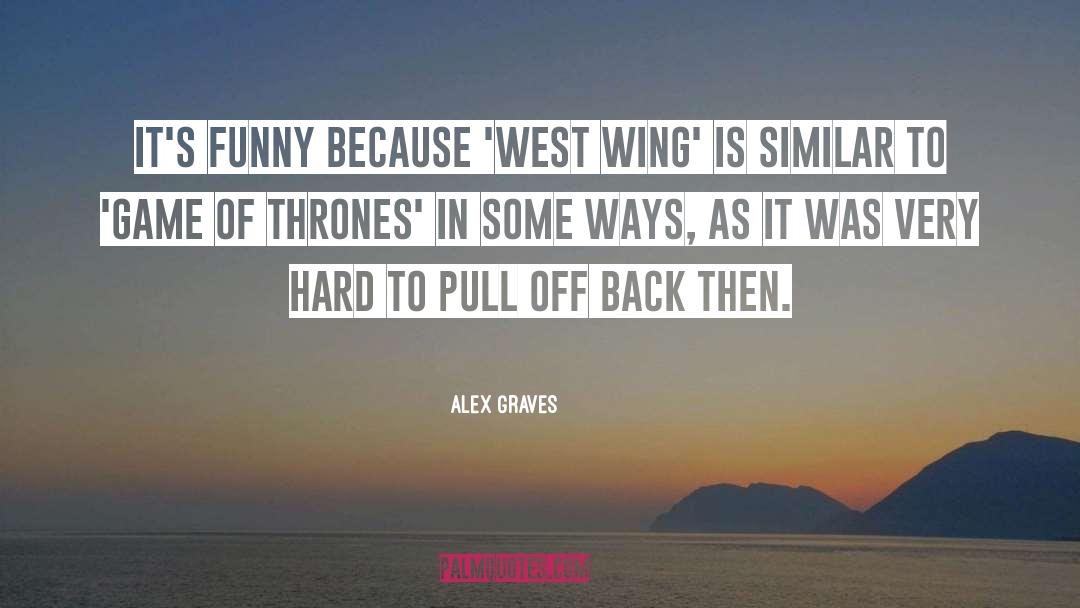 Alex Graves Quotes: It's funny because 'West Wing'