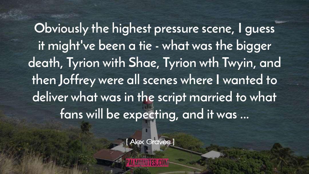 Alex Graves Quotes: Obviously the highest pressure scene,