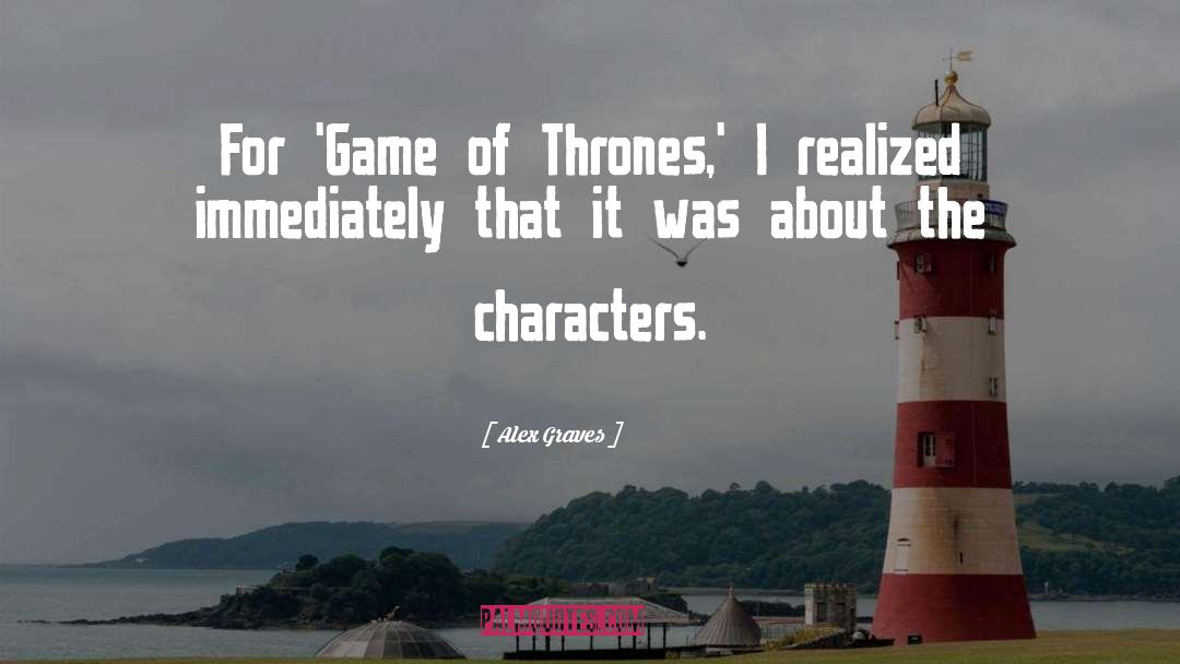 Alex Graves Quotes: For 'Game of Thrones,' I