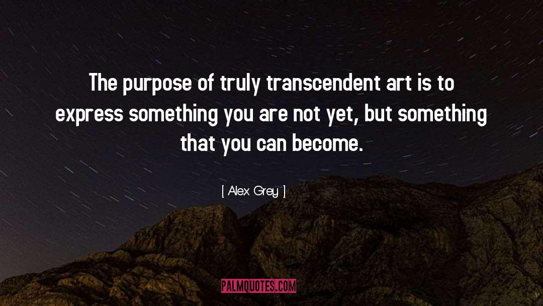 Alex Grey Quotes: The purpose of truly transcendent