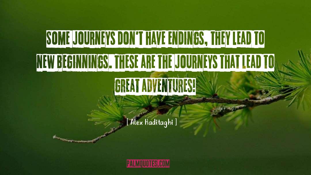 Alex Haditaghi Quotes: Some journeys don't have endings,