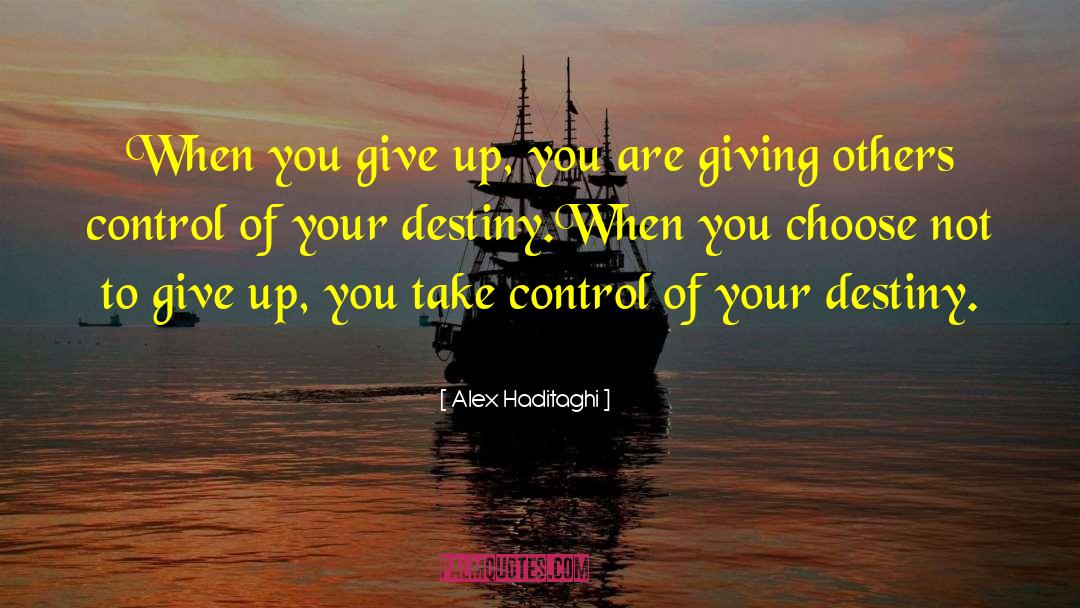 Alex Haditaghi Quotes: When you give up, you