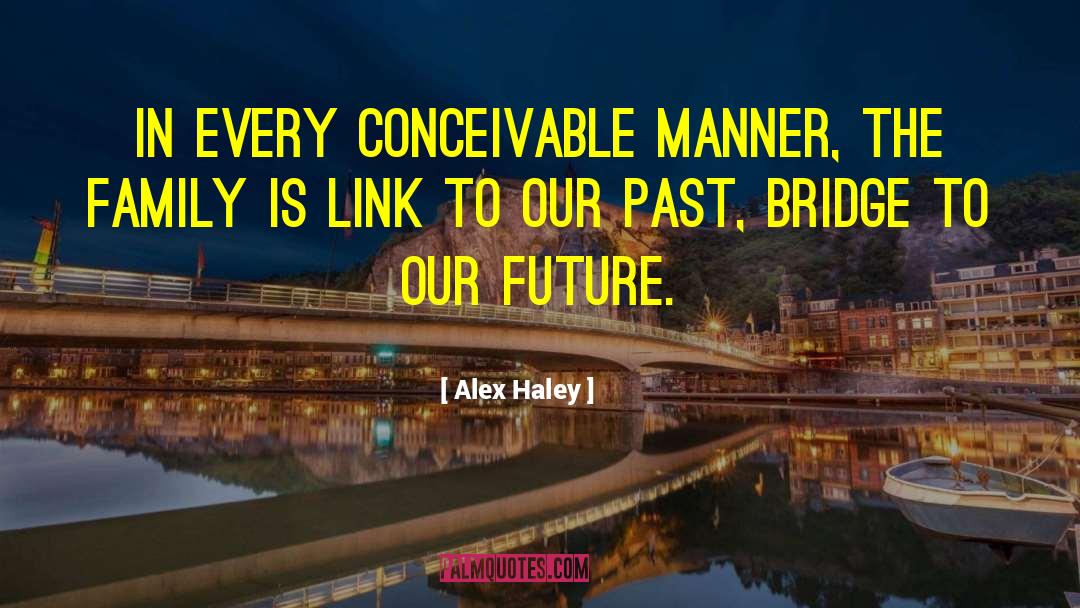 Alex Haley Quotes: In every conceivable manner, the