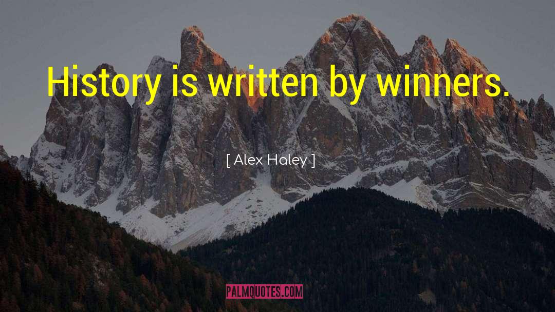 Alex Haley Quotes: History is written by winners.