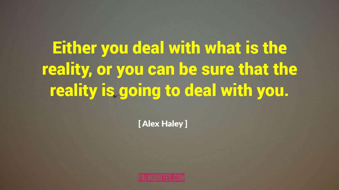 Alex Haley Quotes: Either you deal with what