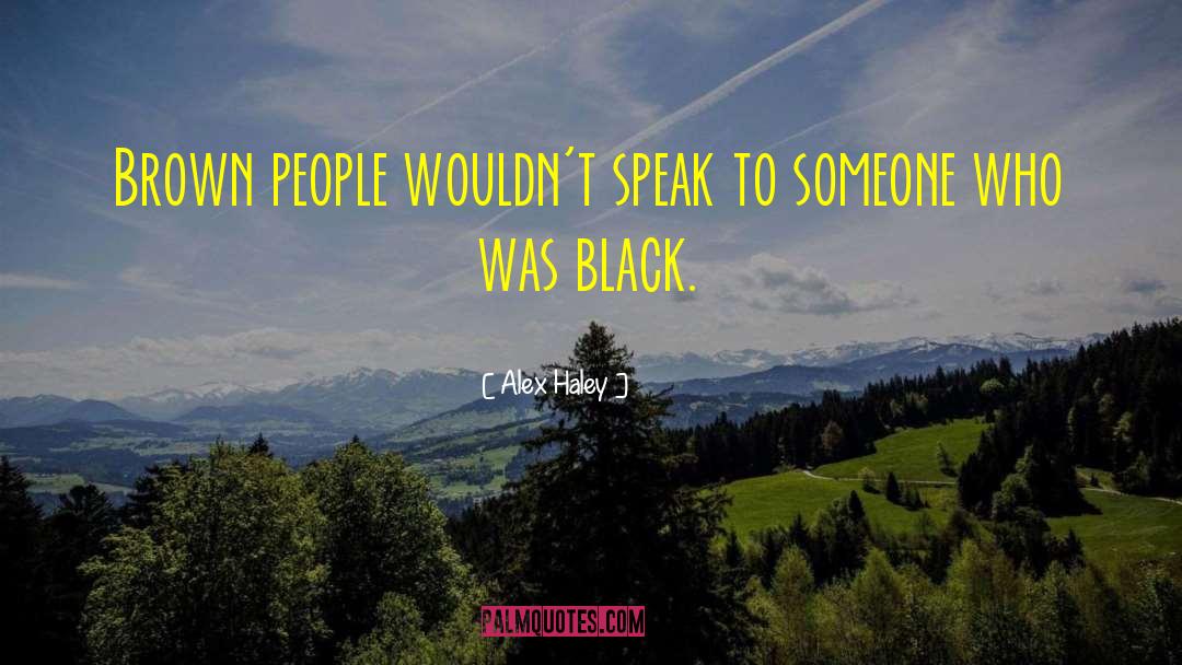 Alex Haley Quotes: Brown people wouldn't speak to