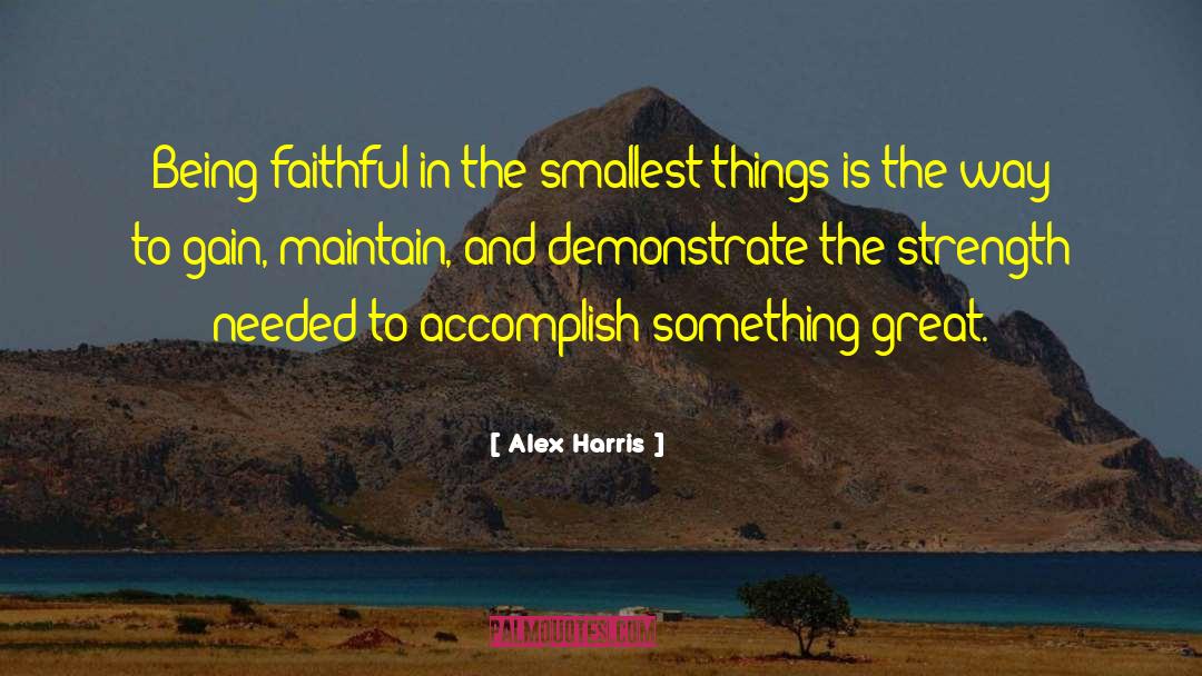 Alex Harris Quotes: Being faithful in the smallest