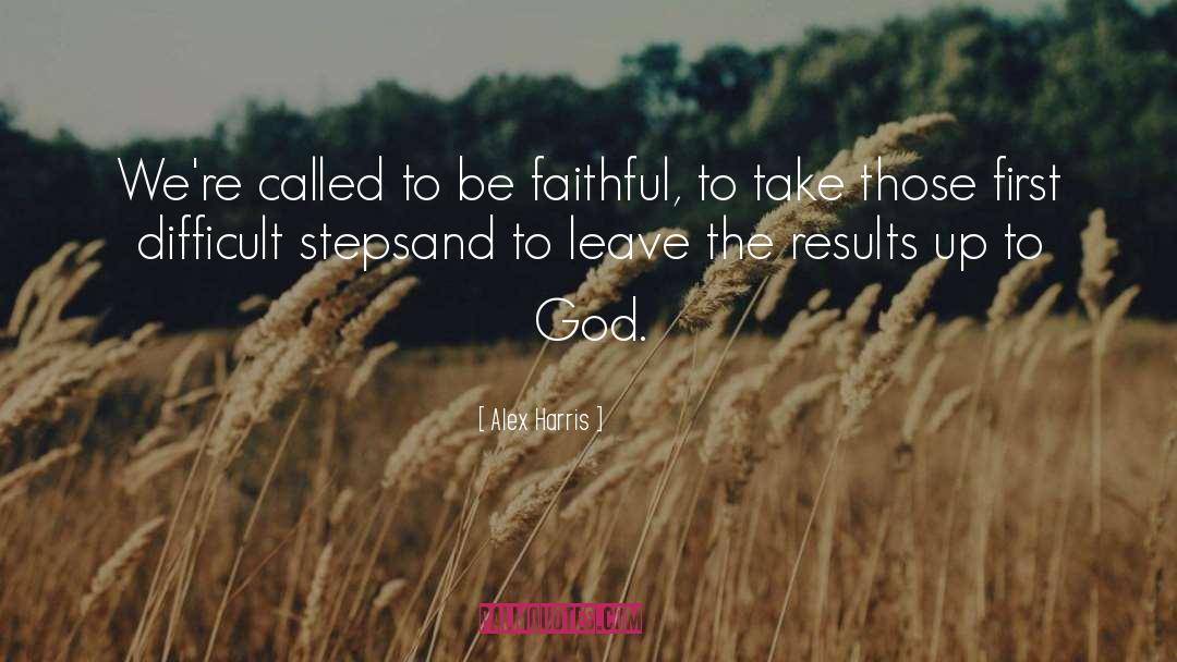 Alex Harris Quotes: We're called to be faithful,