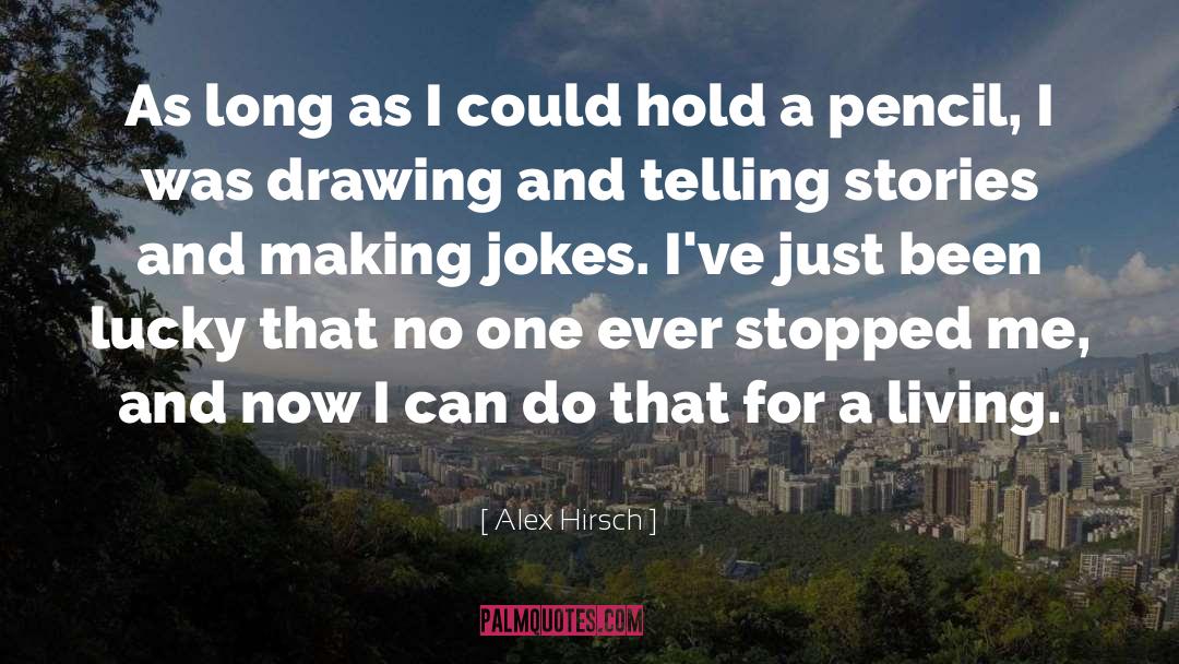 Alex Hirsch Quotes: As long as I could