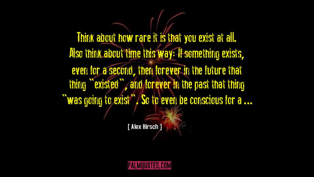 Alex Hirsch Quotes: Think about how rare it