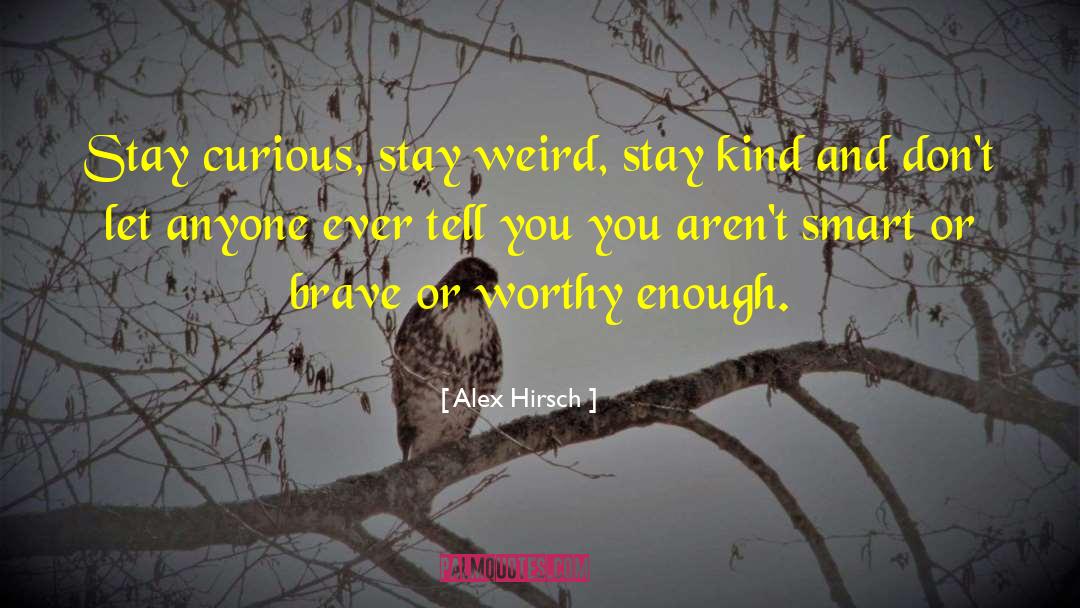 Alex Hirsch Quotes: Stay curious, stay weird, stay