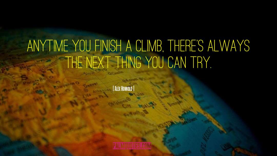 Alex Honnold Quotes: Anytime you finish a climb,