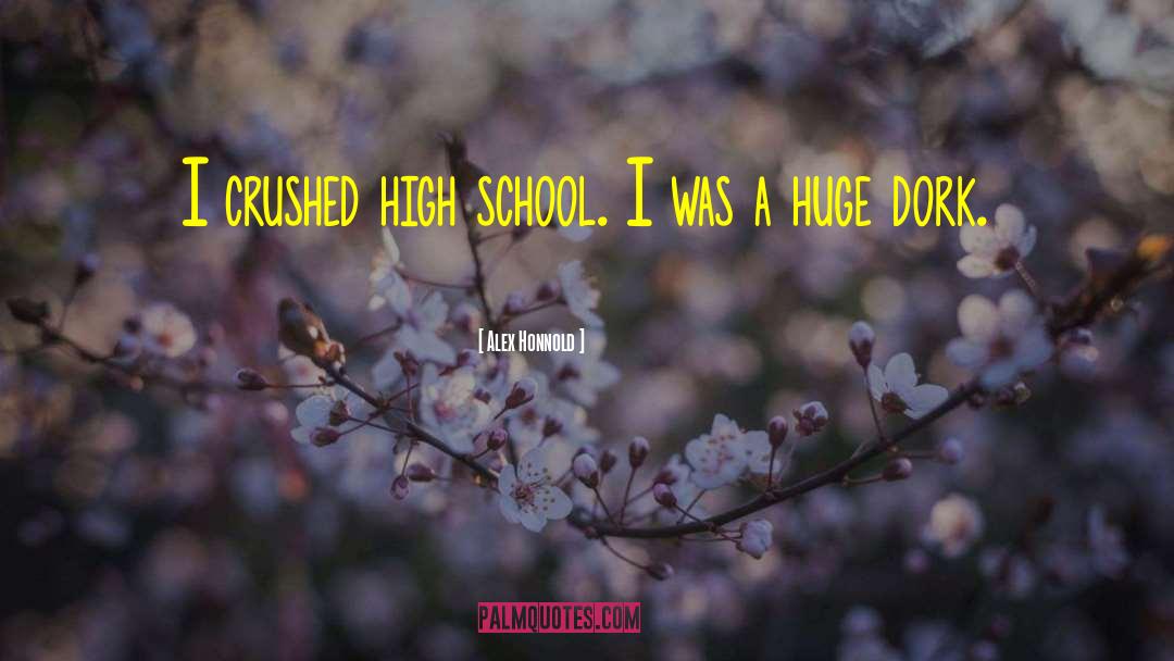 Alex Honnold Quotes: I crushed high school. I