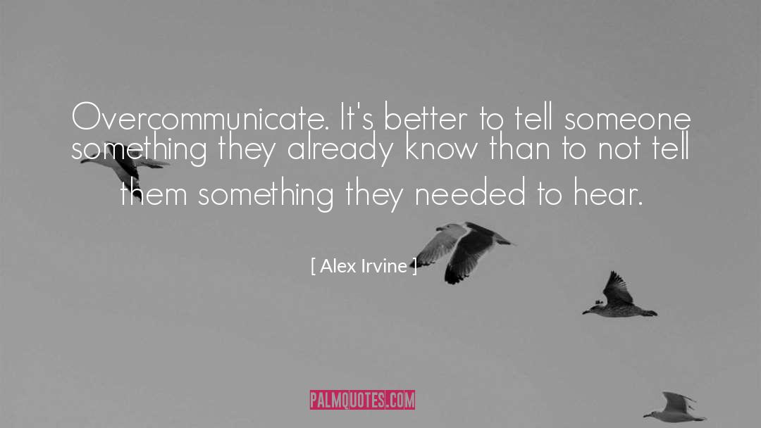Alex Irvine Quotes: Overcommunicate. It's better to tell