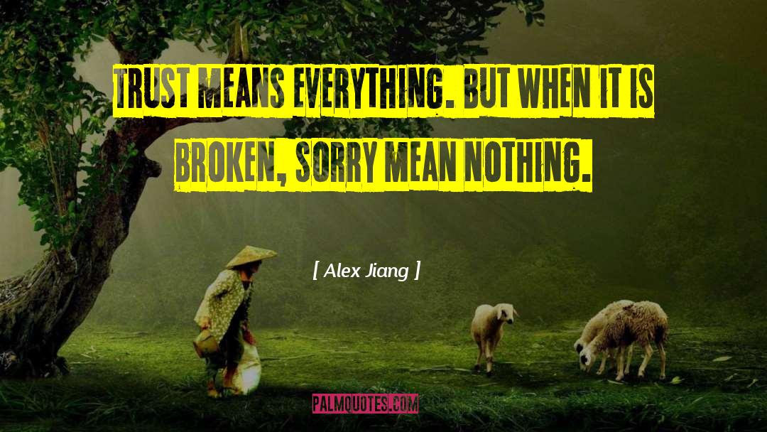 Alex Jiang Quotes: Trust means everything. But when
