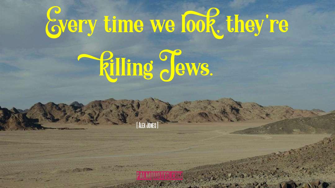 Alex Jones Quotes: Every time we look, they're