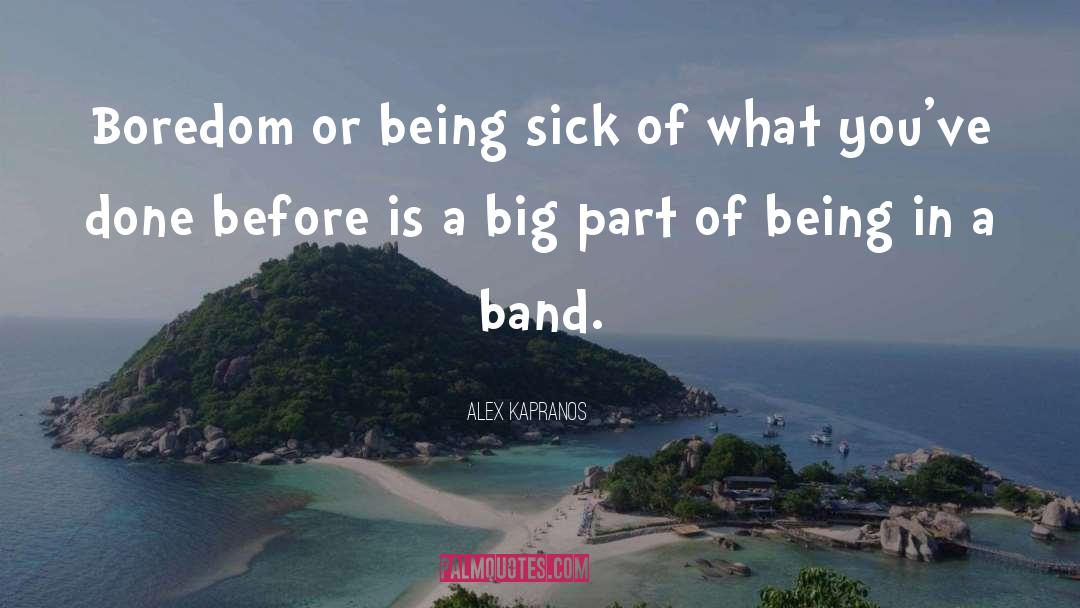 Alex Kapranos Quotes: Boredom or being sick of