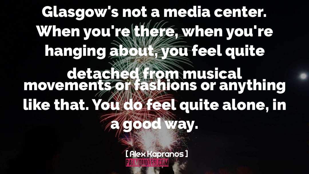 Alex Kapranos Quotes: Glasgow's not a media center.