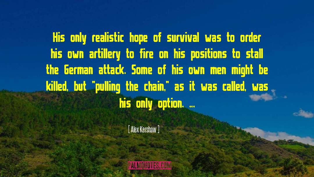 Alex Kershaw Quotes: His only realistic hope of