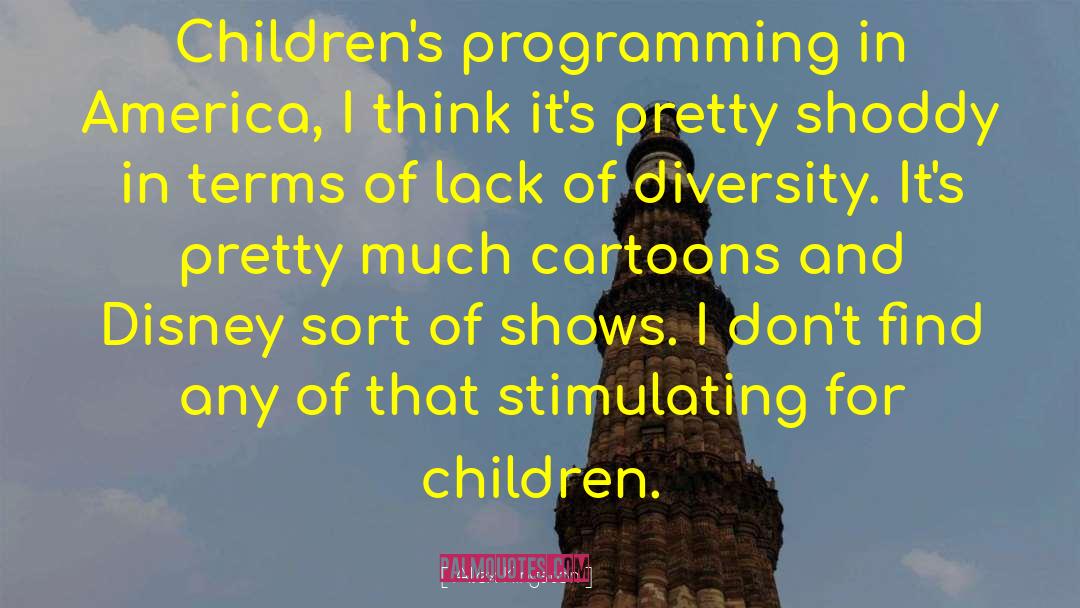 Alex Kingston Quotes: Children's programming in America, I