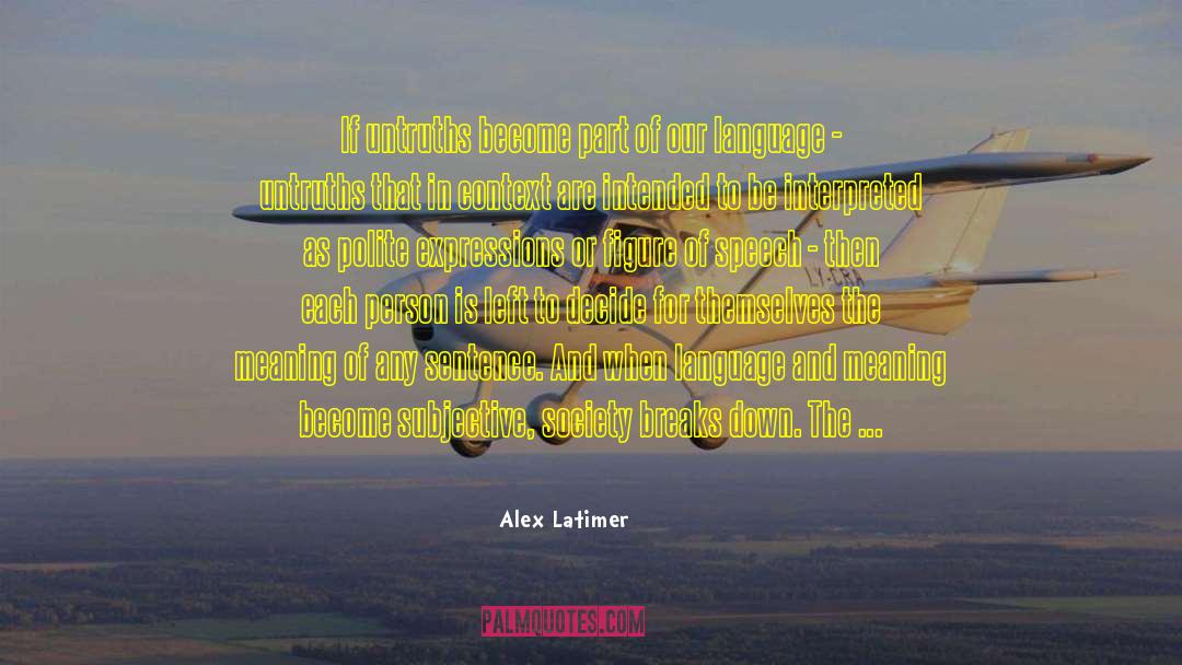 Alex Latimer Quotes: If untruths become part of