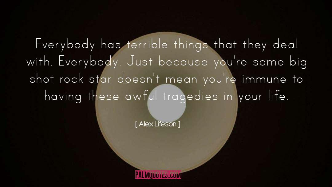 Alex Lifeson Quotes: Everybody has terrible things that