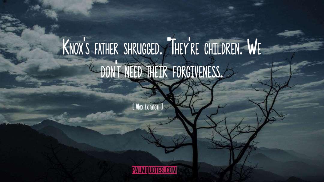 Alex London Quotes: Knox's father shrugged. 