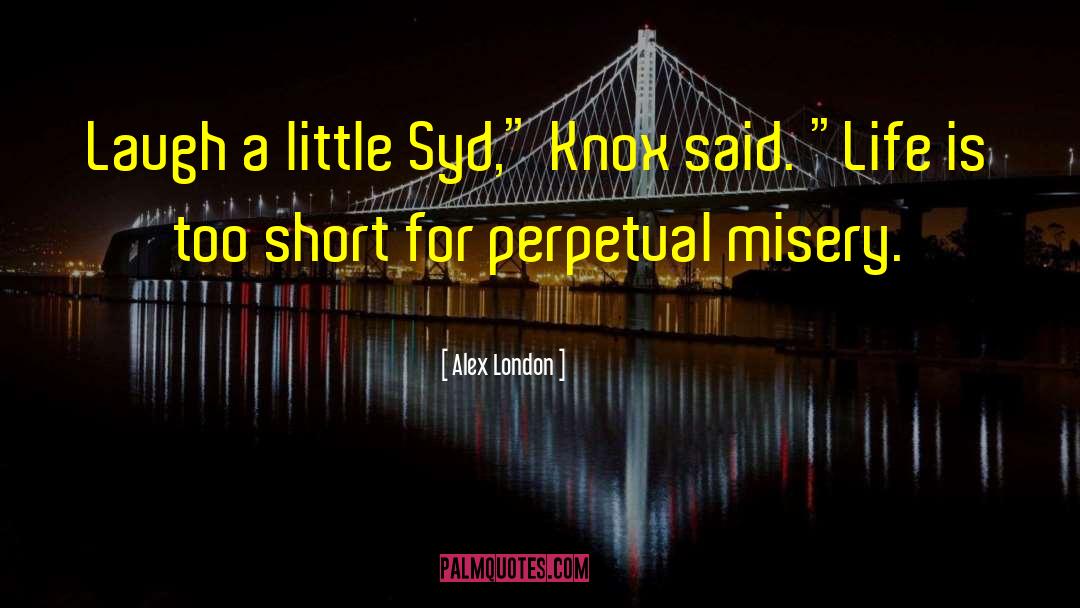 Alex London Quotes: Laugh a little Syd,
