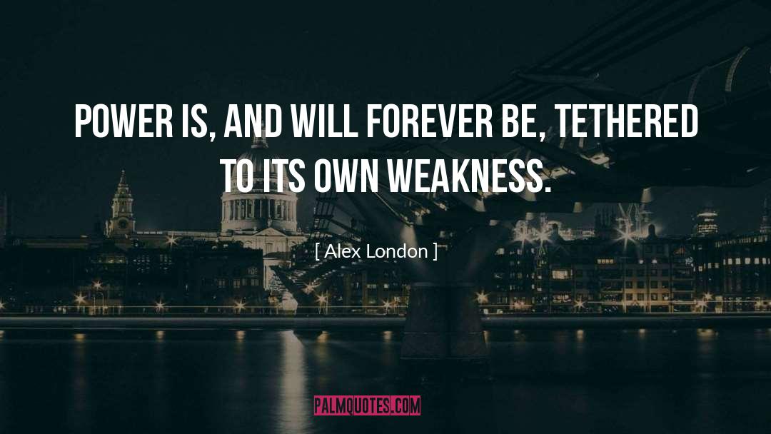 Alex London Quotes: Power is, and will forever