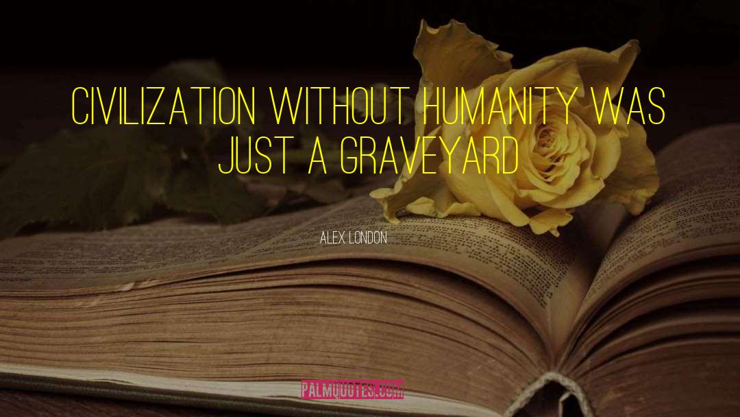 Alex London Quotes: Civilization without humanity was just