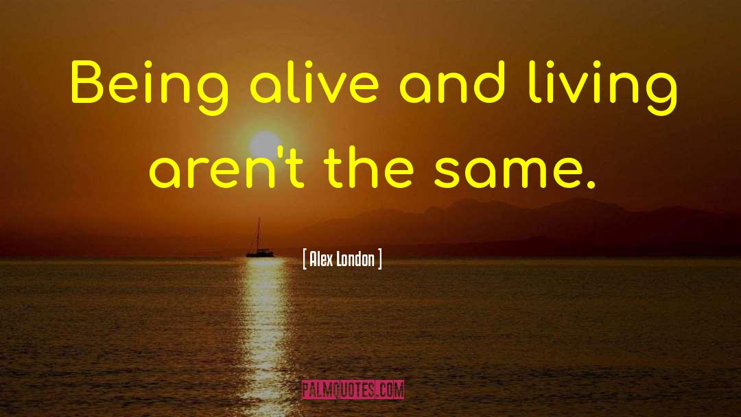 Alex London Quotes: Being alive and living aren't