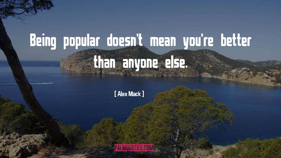 Alex Mack Quotes: Being popular doesn't mean you're