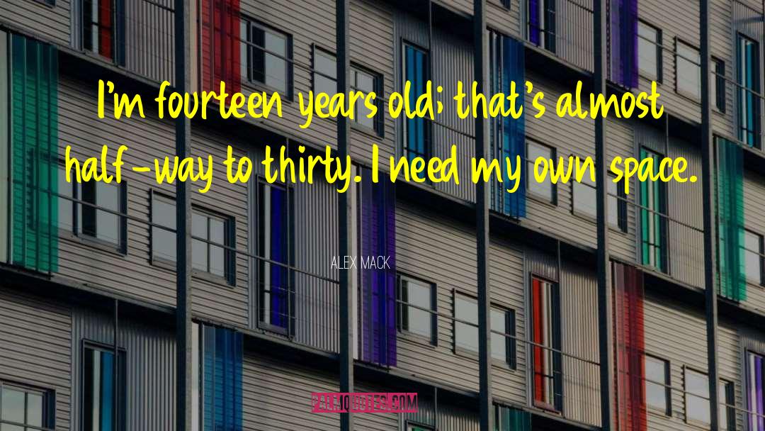 Alex Mack Quotes: I'm fourteen years old; that's