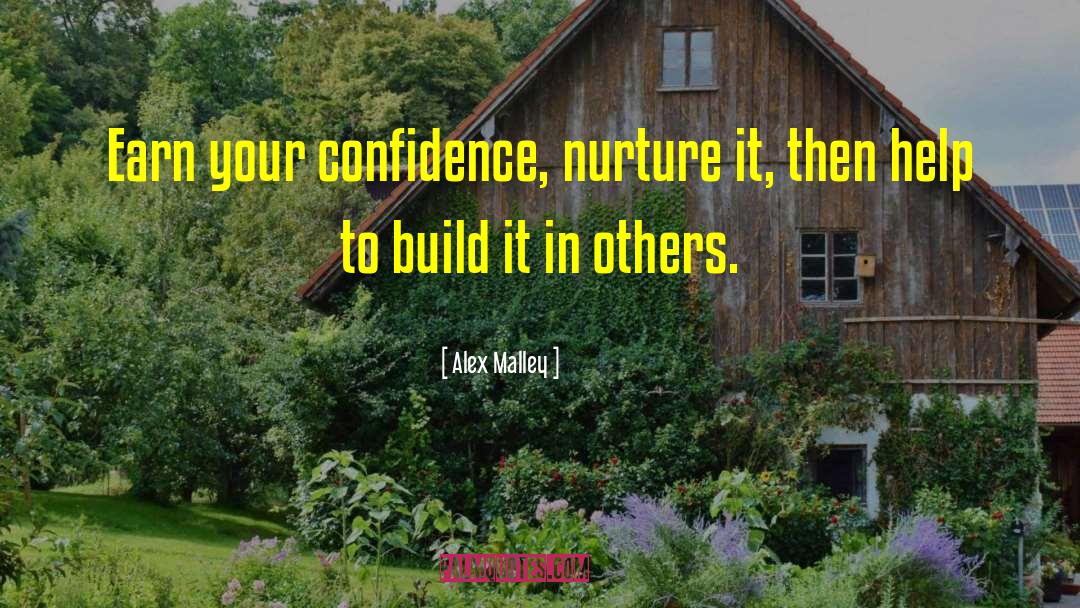 Alex Malley Quotes: Earn your confidence, nurture it,