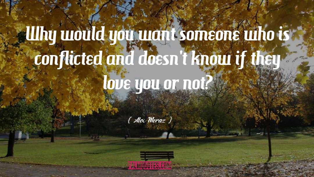 Alex Meraz Quotes: Why would you want someone