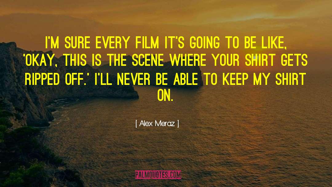 Alex Meraz Quotes: I'm sure every film it's