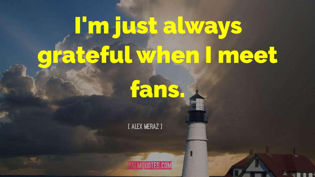 Alex Meraz Quotes: I'm just always grateful when