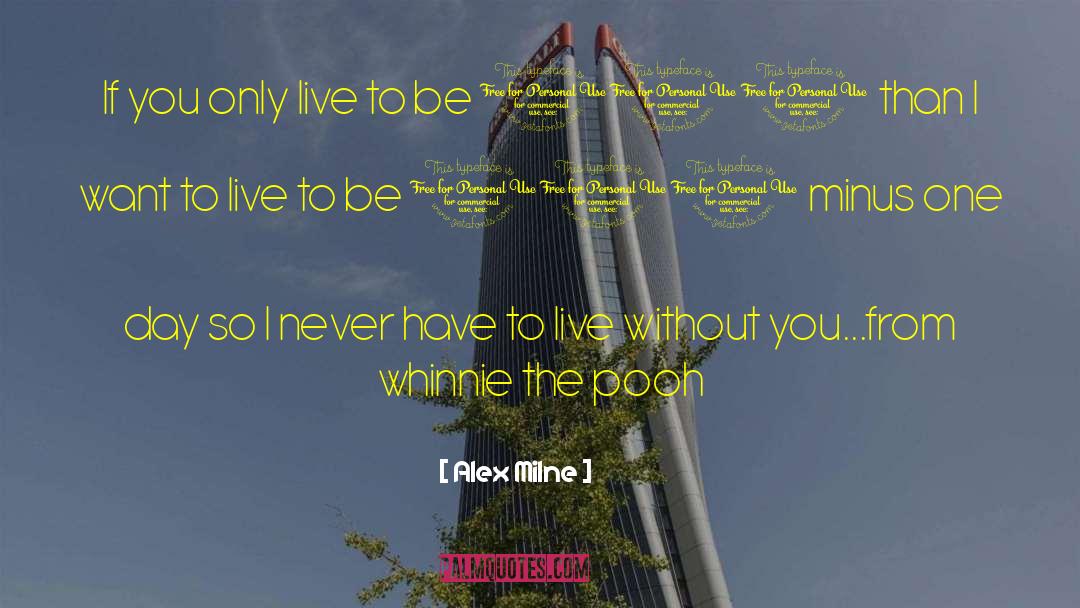 Alex Milne Quotes: If you only live to