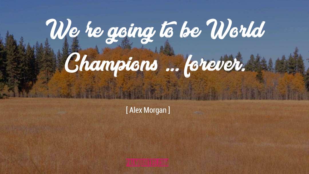 Alex Morgan Quotes: We're going to be World