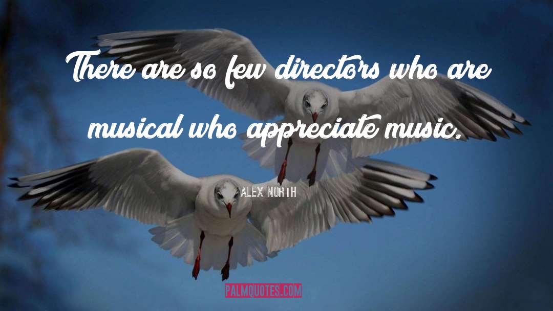 Alex North Quotes: There are so few directors