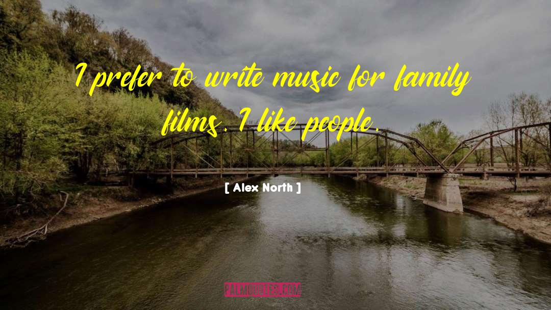 Alex North Quotes: I prefer to write music