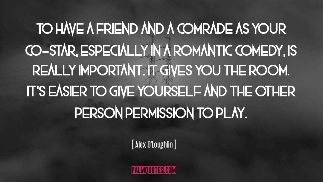 Alex O'Loughlin Quotes: To have a friend and