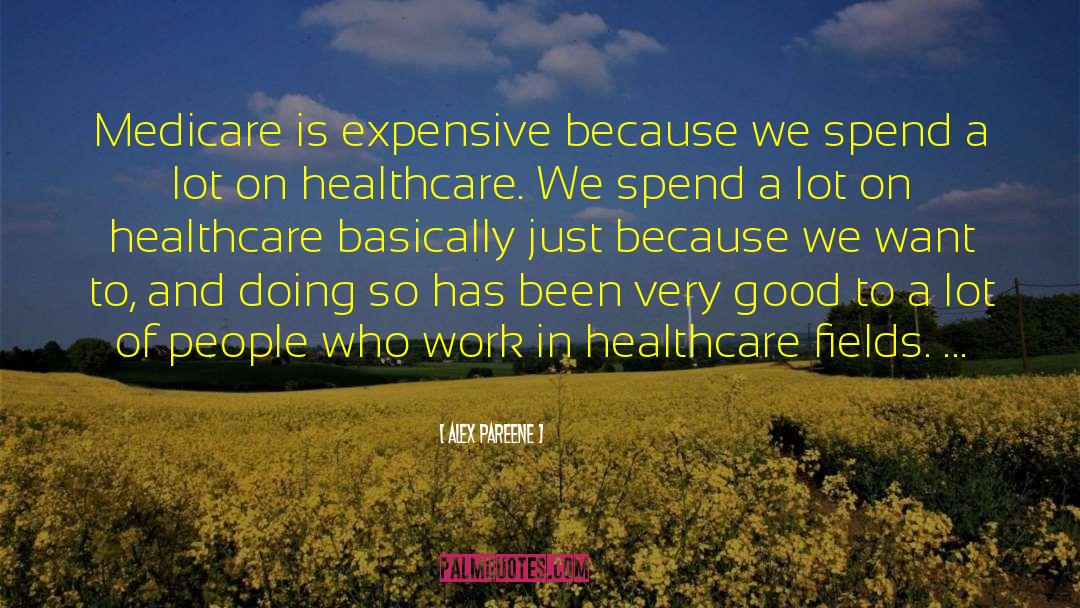 Alex Pareene Quotes: Medicare is expensive because we