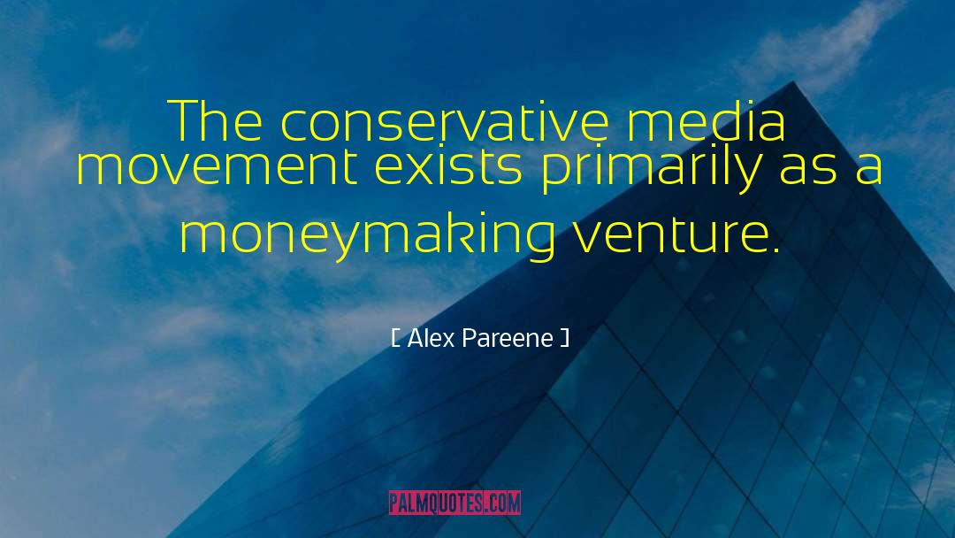 Alex Pareene Quotes: The conservative media movement exists
