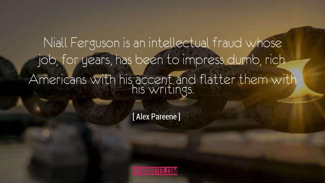 Alex Pareene Quotes: Niall Ferguson is an intellectual